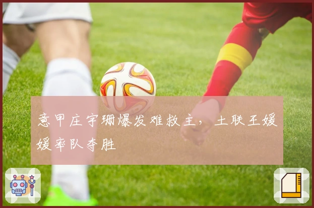 意甲庄宇珊爆发难救主，土联王媛媛率队夺胜