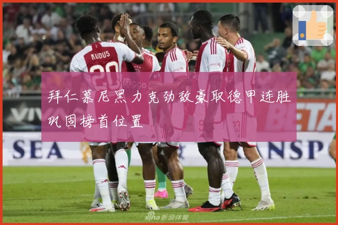 拜仁慕尼黑力克劲敌豪取德甲连胜巩固榜首位置
